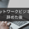 ネットワークビジネスを辞めた後のキャリア再構築術