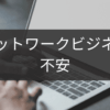ネットワークビジネスの不安を消す三つの確認ポイント