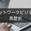 黒歴史にしないネットワークビジネスの終わり方
