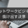 抜け出す決意を後押しするネットワークビジネス成功例