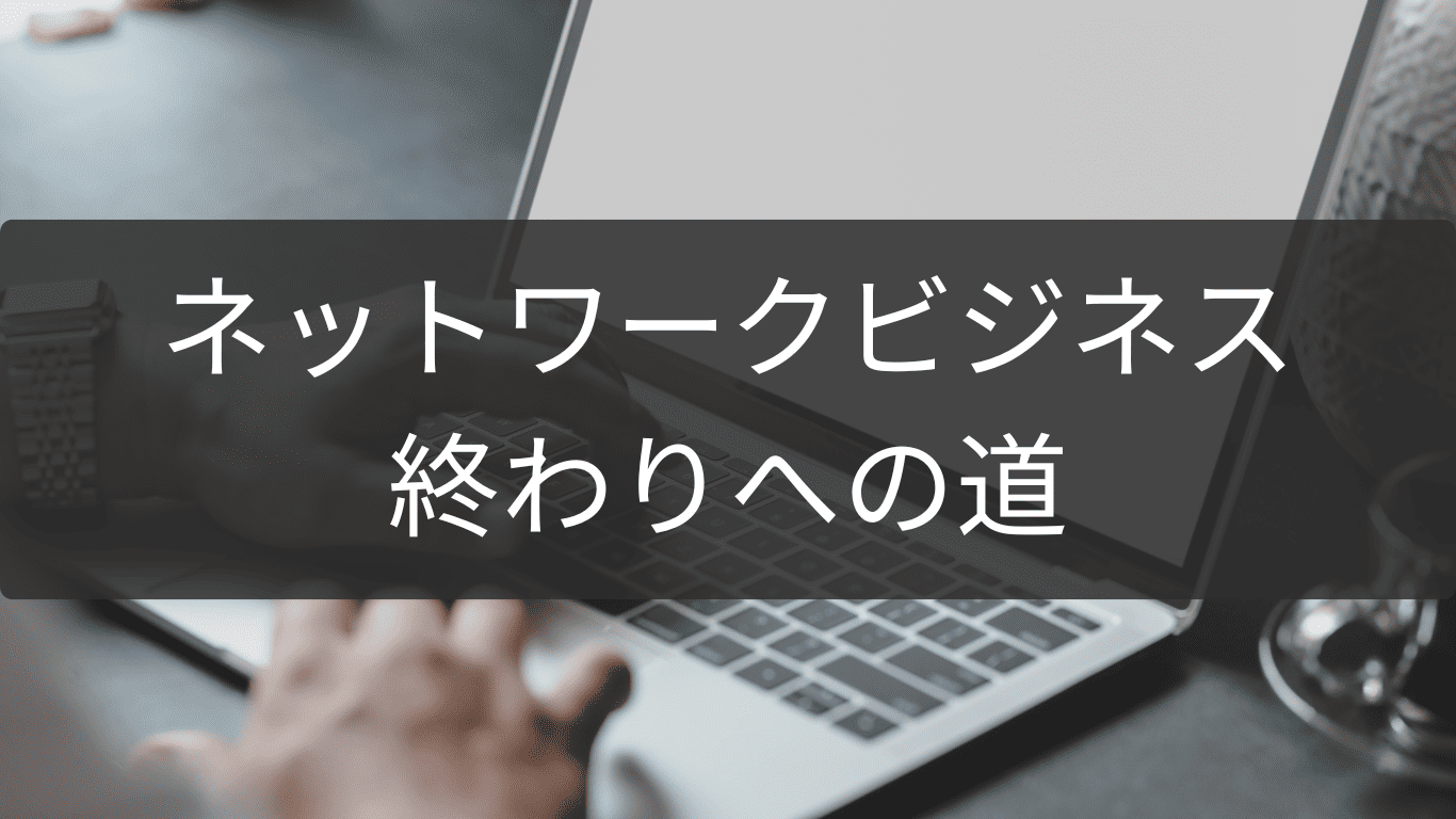 ネットワークビジネス終わりへの道を見極める