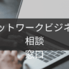 ネットワークビジネスの無料相談窓口まとめ