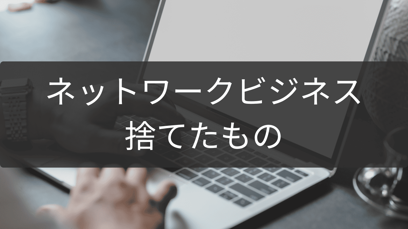 捨てたものと得たもの｜ネットワークビジネス体験談