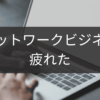 「もう疲れた…」ネットワークビジネスから心身を守る方法