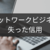 失った信用を取り戻すネットワークビジネス再起策